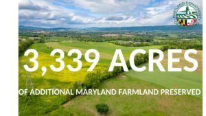 Maryland Permanently Preserves 22 Working Farms, 3,339 Acres of Farmland in Caroline, Charles, Frederick, Garrett, Queen Anne’s, Somerset, St. Mary’s, Talbot, and Worcester Counties