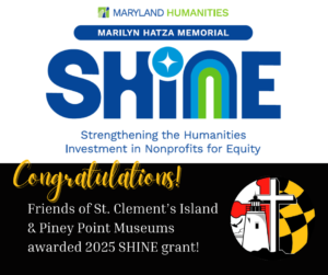 The Friends of St. Clement’s Island & Piney Point Museums Receive $10,000 from Maryland Humanities, Hatza Memorial SHINE Grant Program 2024